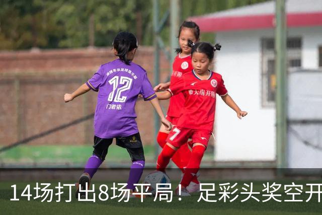 14场打出8场平局！足彩头奖空开滚存升至786万